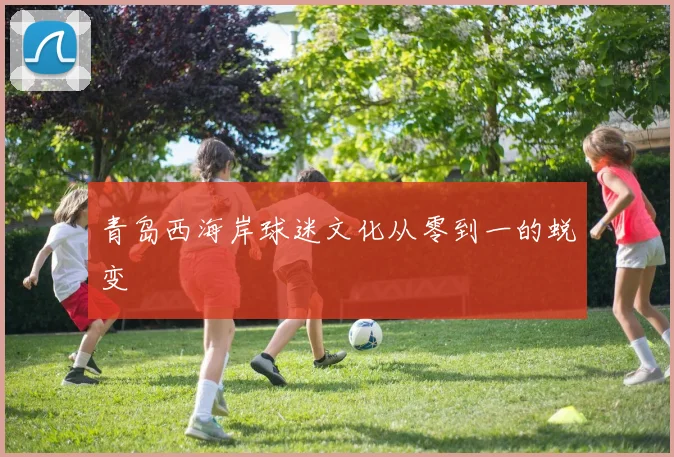 青岛西海岸球迷文化从零到一的蜕变
