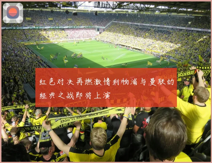 红色对决再燃激情利物浦与曼联的经典之战即将上演