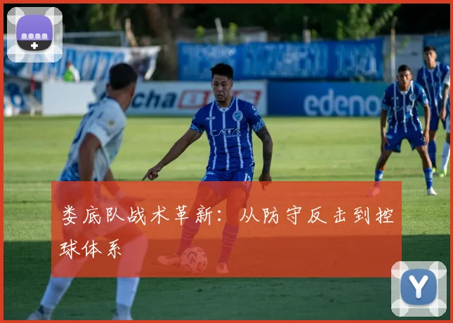 娄底队战术革新：从防守反击到控球体系