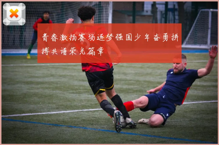 青春激扬赛场逐梦强国少年奋勇拼搏共谱荣光篇章