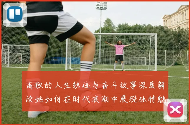 高敏的人生轨迹与奋斗故事深度解读她如何在时代浪潮中展现独特魅力